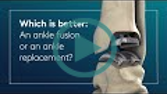 Which is better an ankle fusion or an ankle replacement?